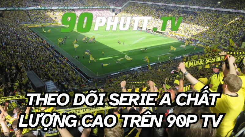 Thưởng thức trực tiếp bóng đá Serie A ngay trên 90Phut TV-1